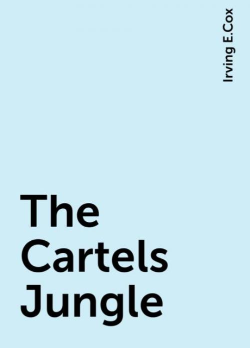 The Cartels Jungle - Irving E.Cox