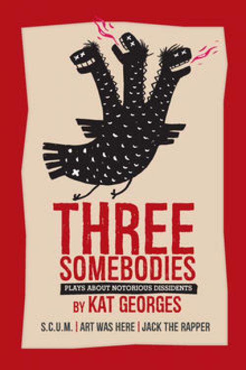 Three Somebodies: Plays about Notorious Dissidents - Kat Georges