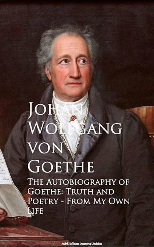 The Autobiography of Goethe - Johan Wolfgang Von Goethe