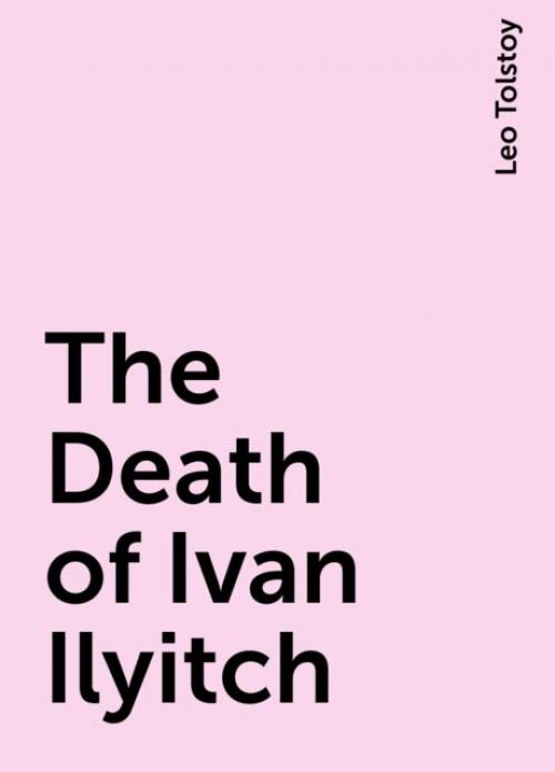 The Death of Ivan Ilyitch - Leo Tolstoy