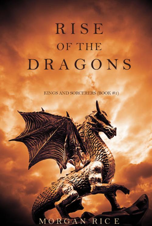 Rise of the Dragons (Kings and Sorcerers--Book 1) - Morgan Rice
