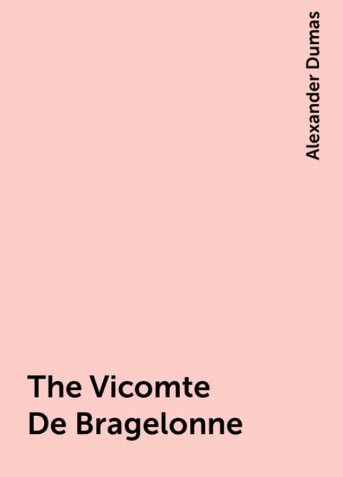 The Vicomte De Bragelonne - Alexander Dumas