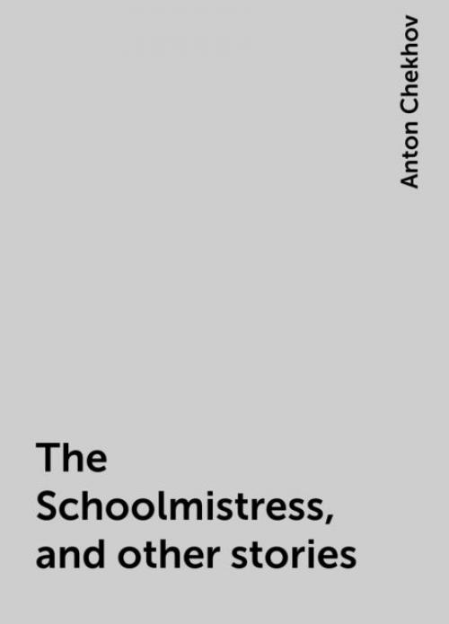 The Schoolmistress, and other stories - Anton Chekhov
