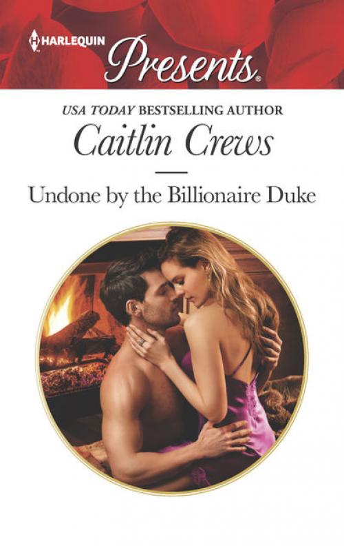 Undone by the Billionaire Duke - Caitlin Crews