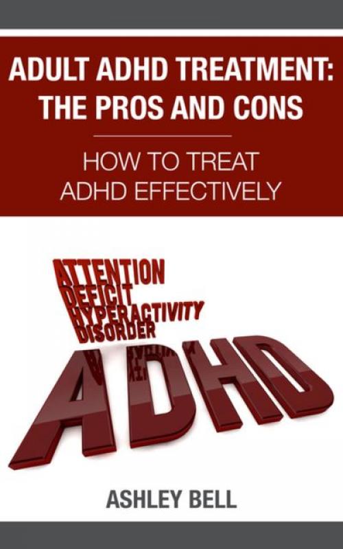 Adult ADHD Treatment: The Pros And Cons - Ashley Bell