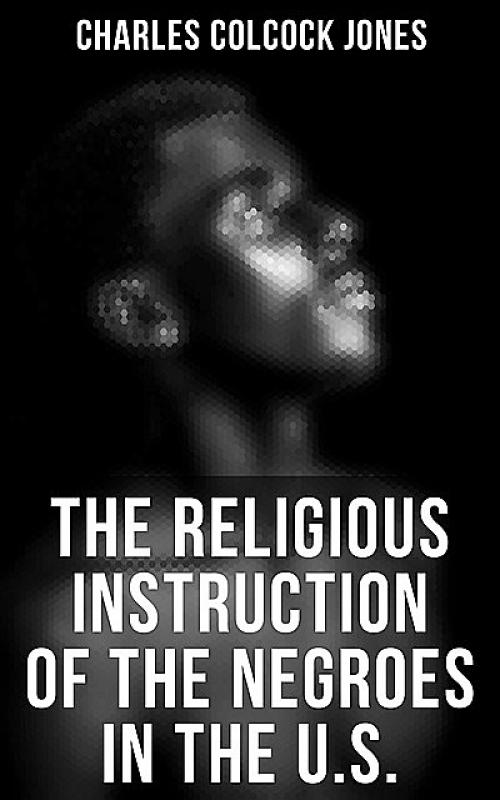 The Religious Instruction of the Negroes in the U.S - Charles Jones