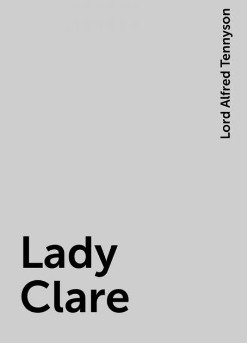 Lady Clare - Lord Alfred Tennyson