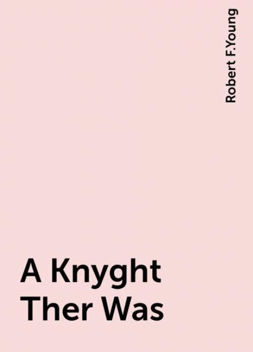 A Knyght Ther Was - Robert F.Young