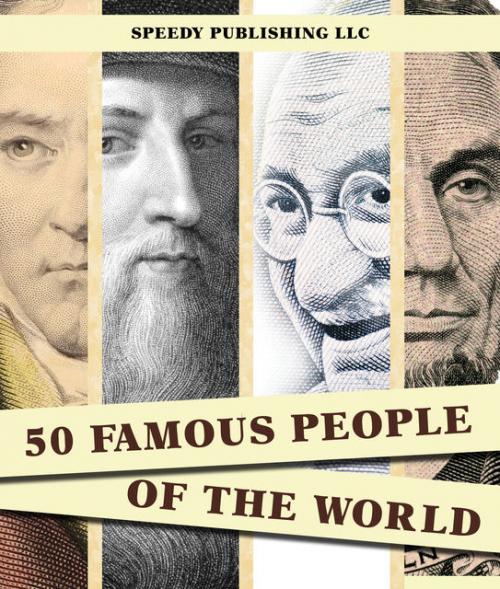 50 Famous People Of The World - Speedy Publishing