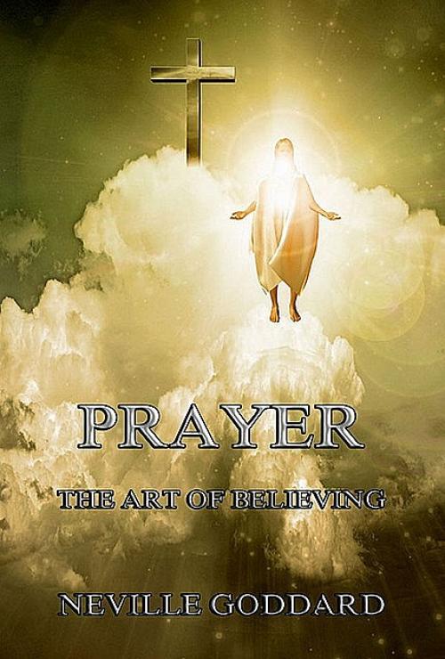Prayer – The Art of Believing - Neville Goddard