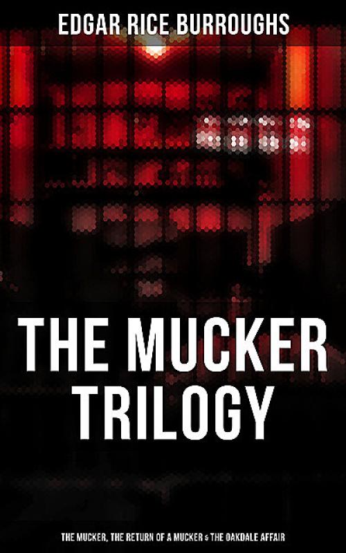 The Mucker Trilogy: The Mucker, The Return of a Mucker & The Oakdale Affair - Edgar Rice Burroughs