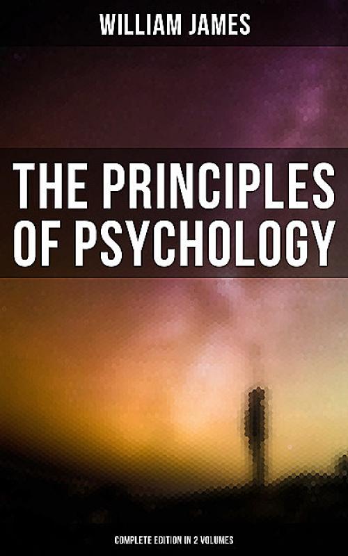 THE PRINCIPLES OF PSYCHOLOGY (Complete Edition In 2 Volumes) - William James