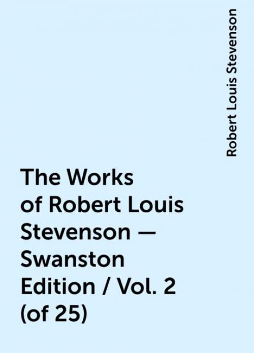 The Works of Robert Louis Stevenson - Swanston Edition / Vol. 2 (of 25) - Robert Louis Stevenson