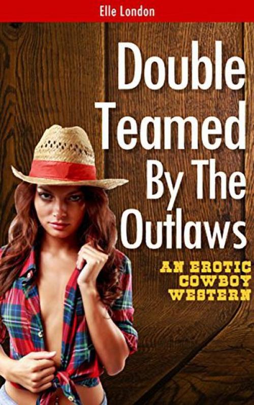 Double Teamed By The Outlaws: Historical Cowboy Erotica MMF - Elle London