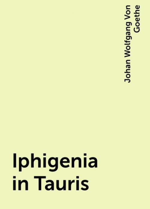 Iphigenia in Tauris - Johan Wolfgang Von Goethe