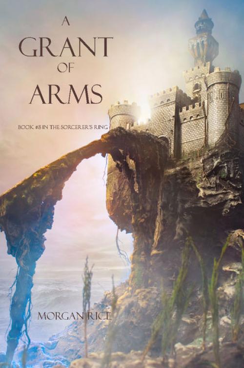 A Grant of Arms (Book #8 in the Sorcerer's Ring) - Morgan Rice