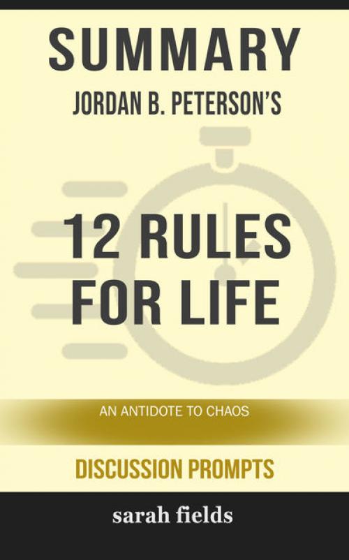 Summary: Jordan B. Peterson's 12 Rules for Life - Sarah Fields