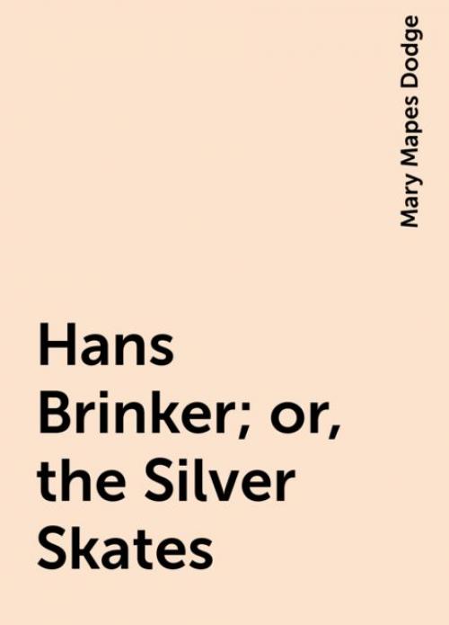 Hans Brinker; or, the Silver Skates - Mary Mapes Dodge
