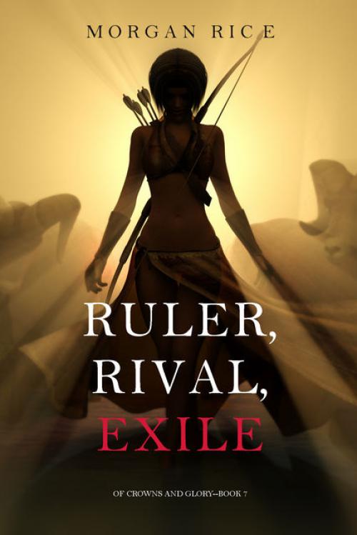 Ruler, Rival, Exile (Book #7 in the Of Crowns and Glory series) - Morgan Rice