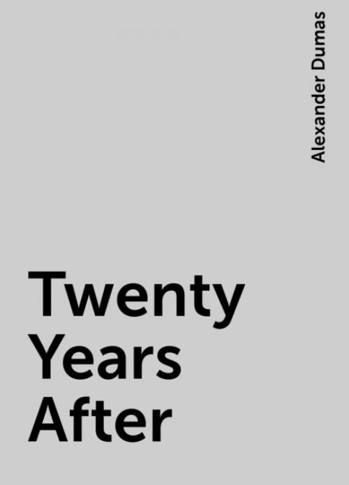 Twenty Years After - Alexander Dumas