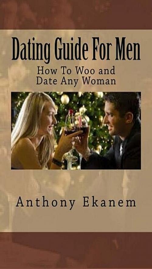 Dating Guide for Men - Anthony Ekanem