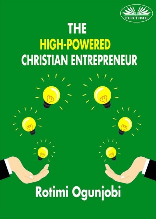 The High-Powered Christian Entrepreneur - Rotimi Ogunjobi