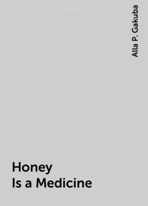 Honey Is a Medicine - Alla P. Gakuba