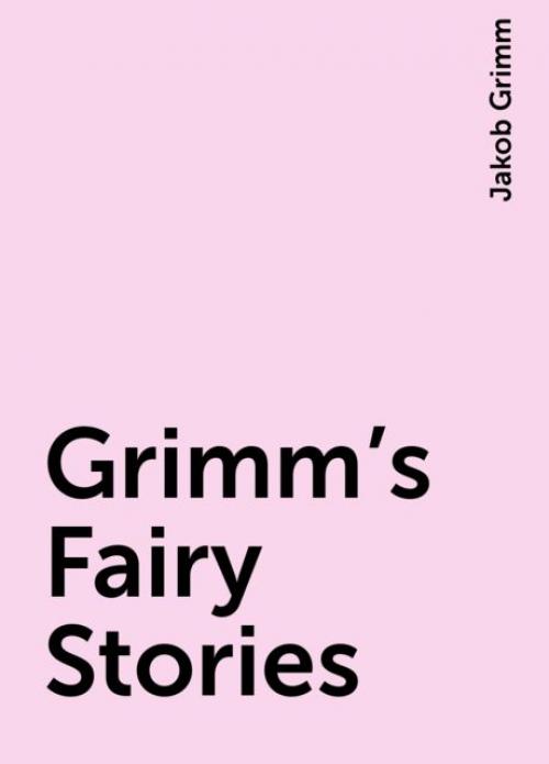 Grimm's Fairy Stories - Jakob Grimm
