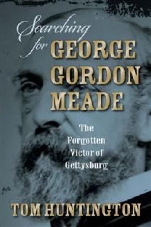Searching for George Gordon Meade - Tom Huntington