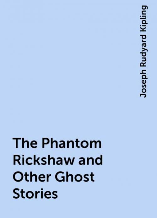 The Phantom Rickshaw and Other Ghost Stories - Joseph Rudyard Kipling