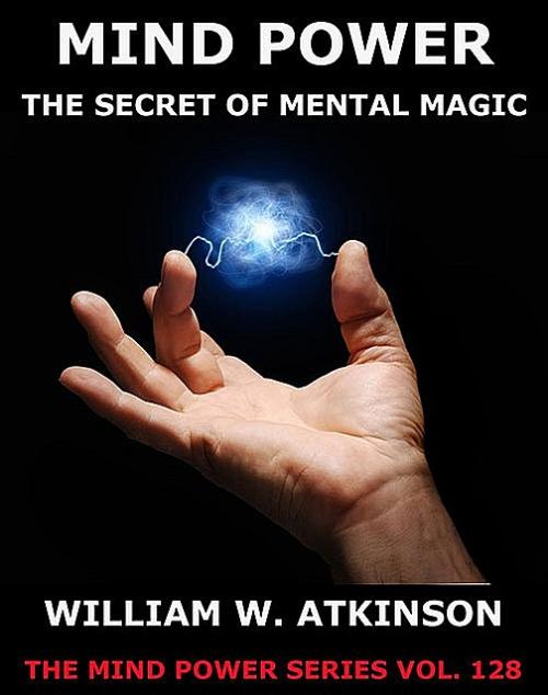 Mind Power: The Secret of Mental Magic (New Thought Edition – Secret Library) - William Walker Atkinson