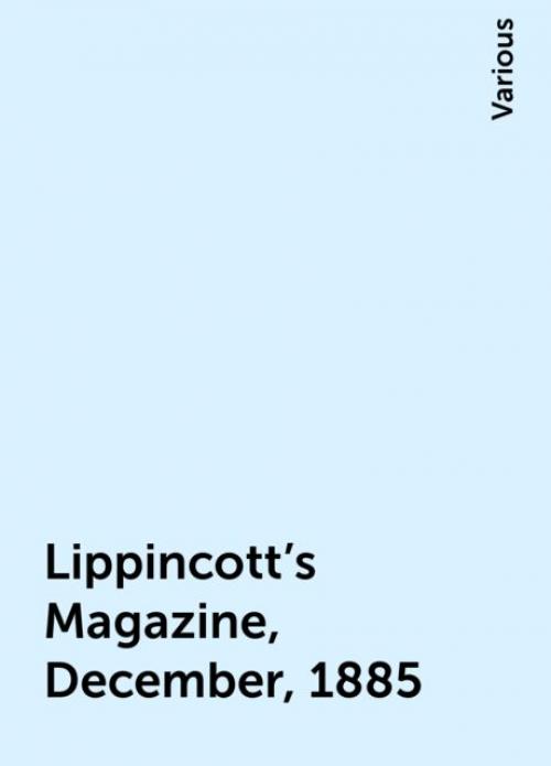 Lippincott's Magazine, December, 1885 - Various