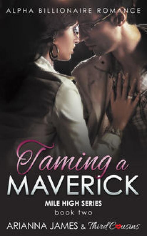 Taming a Maverick (Book 2) Alpha Billionaire Romance -- Third Cousins - Arianna James