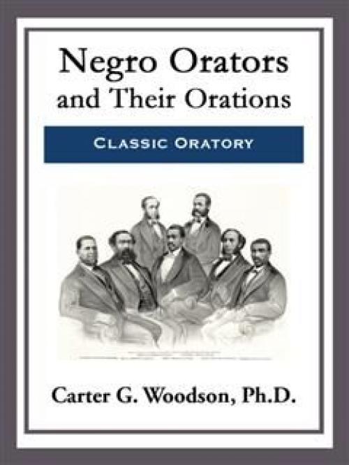Negro Orators and Their Orations -- Ph.D. - Carter G.Woodson
