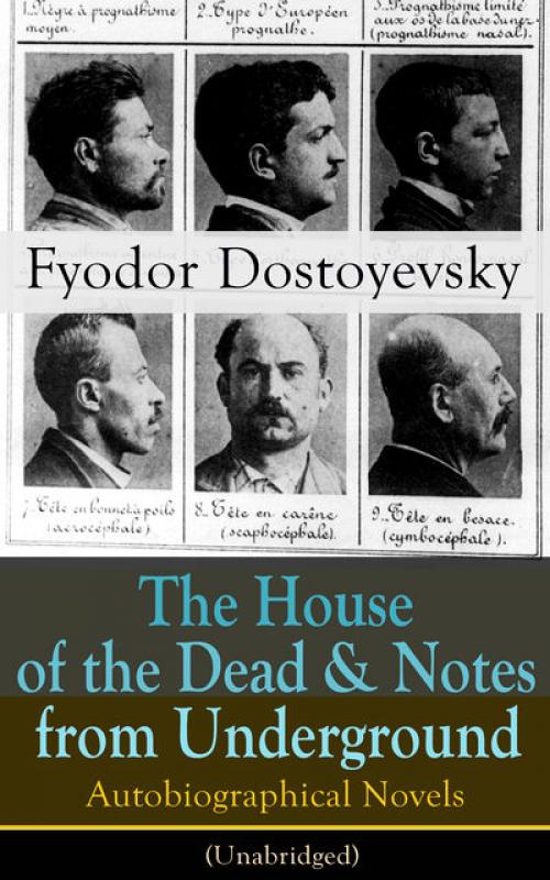 The House of the Dead & Notes from Underground: Autobiographical Novels of Fyodor Dostoyevsky (Unabridged) -- Constance Garnett - Fyodor Dostoevsky