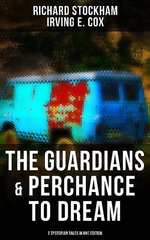 The Guardians & Perchance to Dream (2 Dystopian Tales in One Edition) -- Richard Stockham - Irving E.Cox