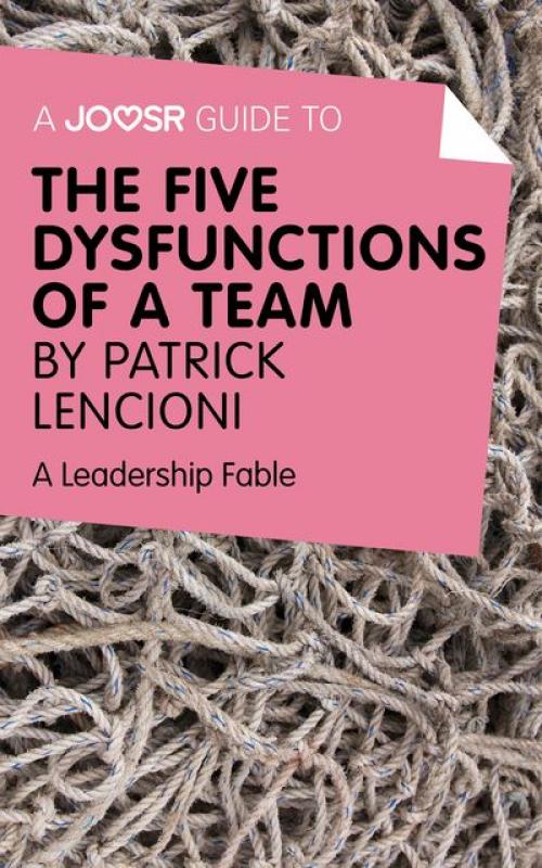 A Joosr Guide to The Five Dysfunctions of a Team by Patrick Lencioni -- - Joosr