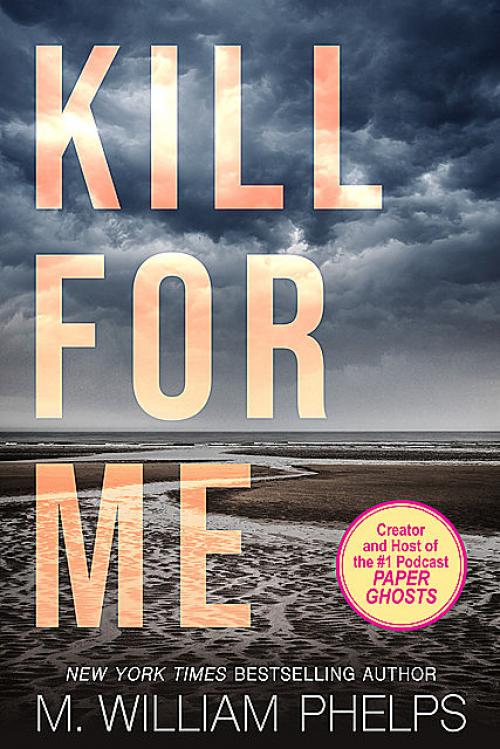 Kill For Me -- - M. William Phelps