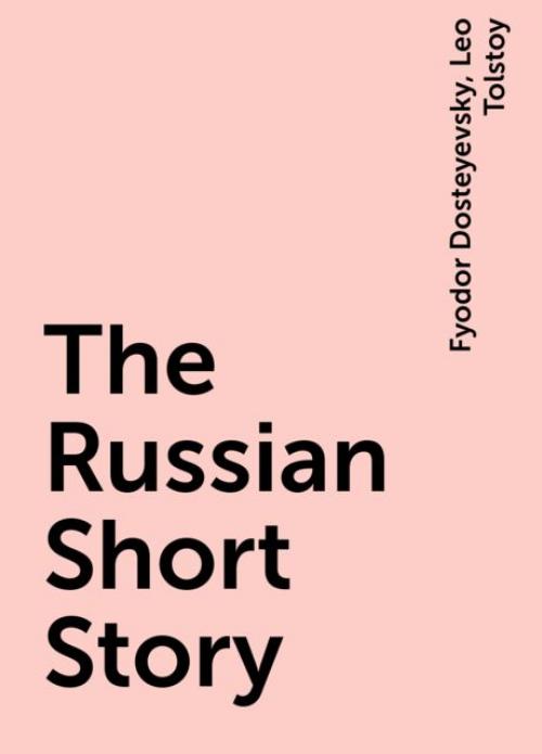 The Russian Short Story -- Leo Tolstoy - Fyodor Dosteyevsky