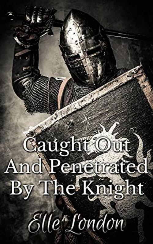 Caught Out And Penetrated By The Knight -- - Elle London