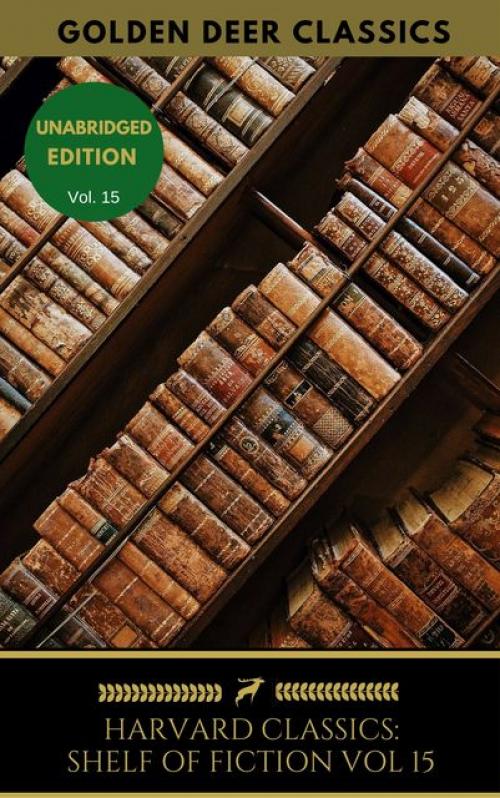 The Harvard Classics Shelf of Fiction Vol: 15 -- Theodor Storm - Gottfried Keller - Theodor Fontane - Johan Wolfgang Von Goethe - Golden Deer Classics