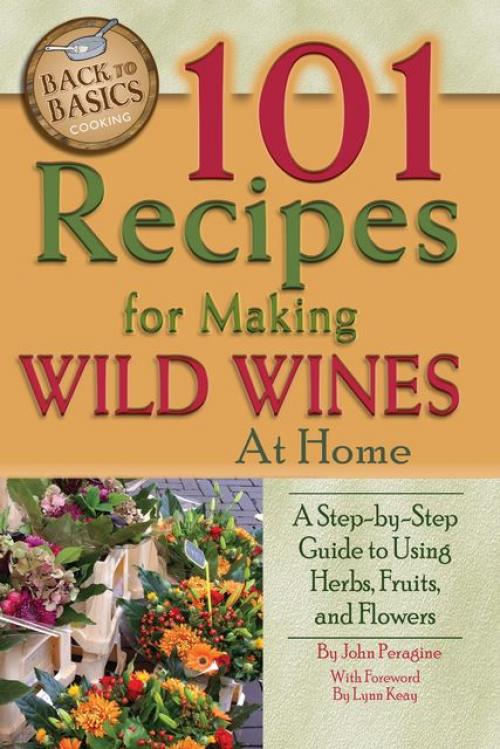 101 Recipes for Making Wild Wines at Home -- J.R. - John Peragine