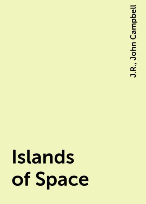 Islands of Space -- J.R. - John Campbell