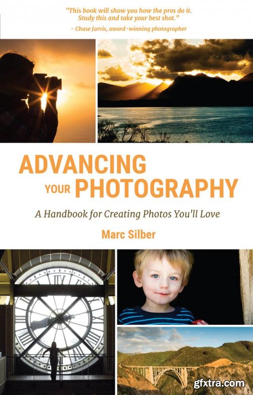 Advancing Your Photography: A Handbook for Creating Photos You\'ll Love