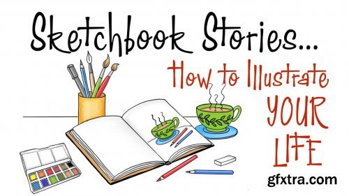 Sketchbook Stories - How to Illustrate Your Life