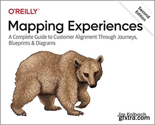 Mapping Experiences: A Complete Guide to Customer Alignment Through Journeys, Blueprints and Diagrams 2nd Edition