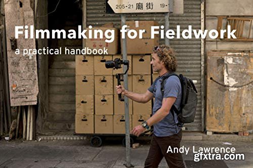Filmmaking for fieldwork: A practical handbook by Andy Lawrence