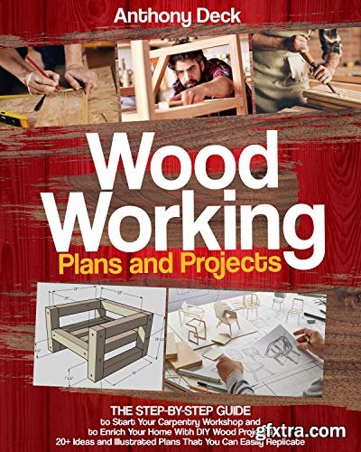 Woodworking Plans and Projects: The Step-by-Step Guide to Start Your Carpentry Workshop and to Enrich Your Home
