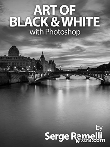 Art of Black & White with Photoshop: A Comprehensive Course on Professional Black and White Photography! by Serge Ramelli
