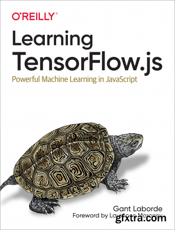 Learning TensorFlow.js: Powerful Machine Learning in JavaScript